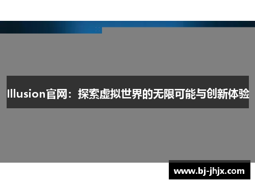 Illusion官网：探索虚拟世界的无限可能与创新体验